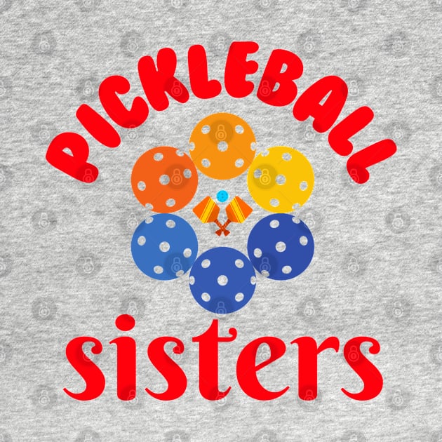 Pickleball SISTERS, a very cute design with colorful ball andpaddle for sisters or sisters at hearts. Great for Young Players by KIRBY-Z Studio